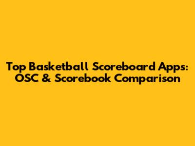 Top Basketball Scoreboard Apps: OSC & Scorebook Comparison