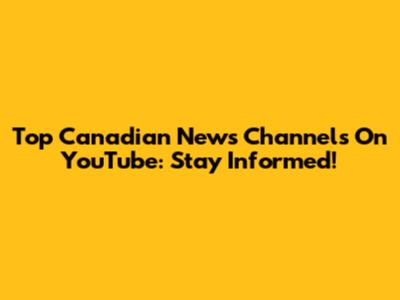 Top Canadian News Channels On YouTube: Stay Informed!