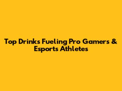 Top Drinks Fueling Pro Gamers & Esports Athletes