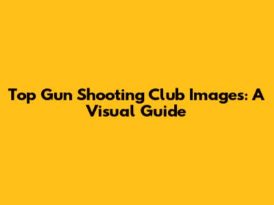 Top Gun Shooting Club Images: A Visual Guide