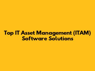 Top IT Asset Management (ITAM) Software Solutions