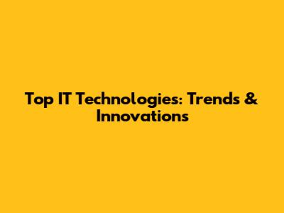 Top IT Technologies: Trends & Innovations