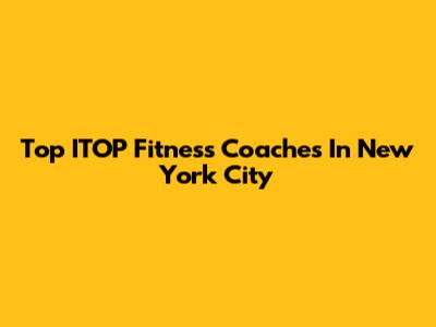 Top ITOP Fitness Coaches In New York City