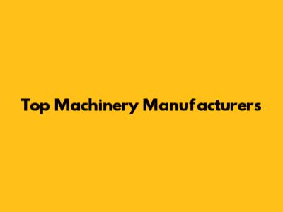 Top Machinery Manufacturers