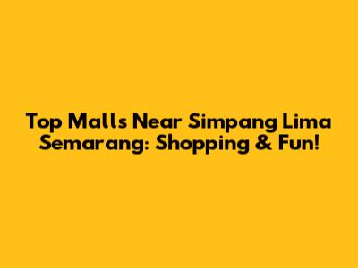 Top Malls Near Simpang Lima Semarang: Shopping & Fun!