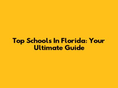 Top Schools In Florida: Your Ultimate Guide