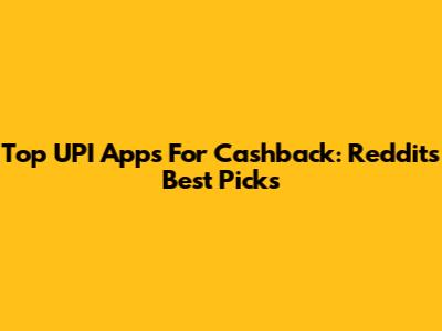 Top UPI Apps For Cashback: Reddit's Best Picks
