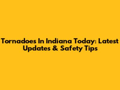 Tornadoes In Indiana Today: Latest Updates & Safety Tips