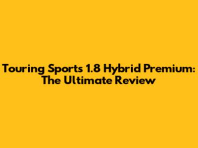 Touring Sports 1.8 Hybrid Premium: The Ultimate Review