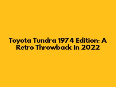 Toyota Tundra 1974 Edition: A Retro Throwback In 2022