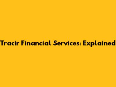 Tracir Financial Services: Explained