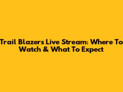 Trail Blazers Live Stream: Where To Watch & What To Expect