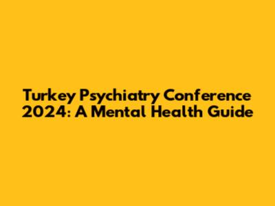 Turkey Psychiatry Conference 2024: A Mental Health Guide