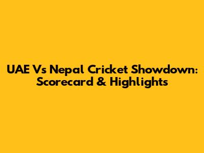 UAE Vs Nepal Cricket Showdown: Scorecard & Highlights
