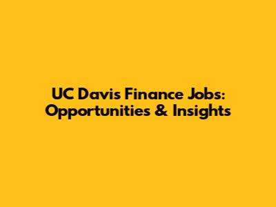 UC Davis Finance Jobs: Opportunities & Insights