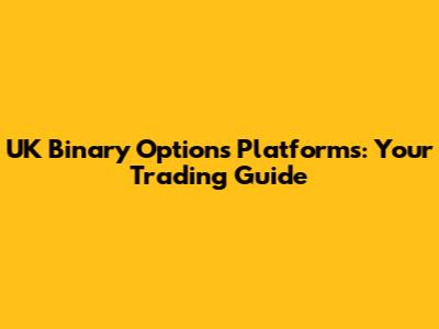 UK Binary Options Platforms: Your Trading Guide