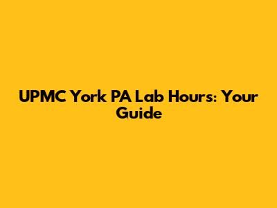 UPMC York PA Lab Hours: Your Guide