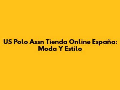US Polo Assn Tienda Online España: Moda Y Estilo