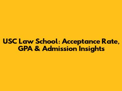 USC Law School: Acceptance Rate, GPA & Admission Insights