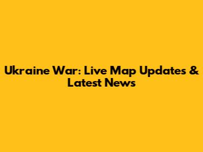 Ukraine War: Live Map Updates & Latest News