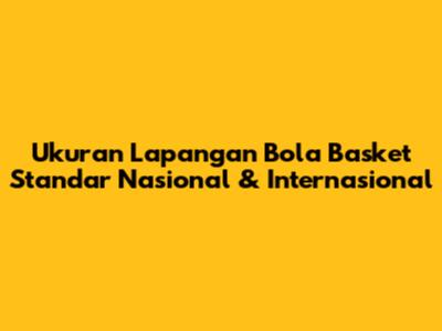 Ukuran Lapangan Bola Basket Standar Nasional & Internasional