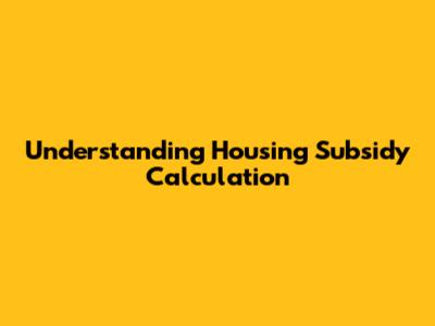 Understanding Housing Subsidy Calculation