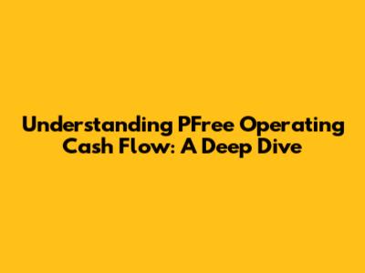 Understanding PFree Operating Cash Flow: A Deep Dive