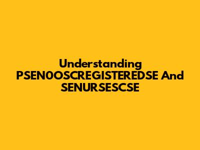 Understanding PSEN0OSCREGISTEREDSE And SENURSESCSE