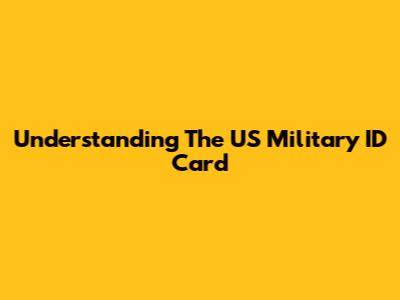 Understanding The US Military ID Card
