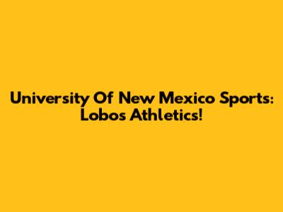 University Of New Mexico Sports: Lobos Athletics!