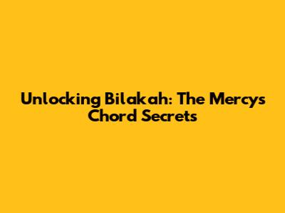 Unlocking 'Bilakah': The Mercy's Chord Secrets