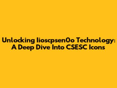 Unlocking Iioscpsen0o Technology: A Deep Dive Into CSESC Icons