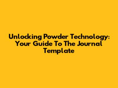 Unlocking Powder Technology: Your Guide To The Journal Template
