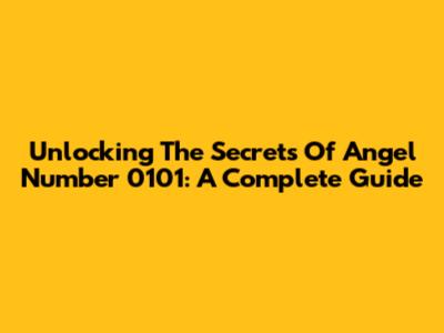 Unlocking The Secrets Of Angel Number 0101: A Complete Guide