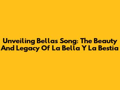Unveiling 'Bella's Song': The Beauty And Legacy Of 'La Bella Y La Bestia'