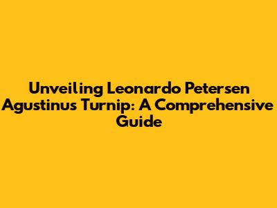 Unveiling Leonardo Petersen Agustinus Turnip: A Comprehensive Guide