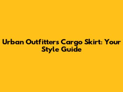 Urban Outfitters Cargo Skirt: Your Style Guide