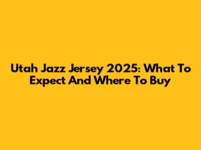Utah Jazz Jersey 2025: What To Expect And Where To Buy