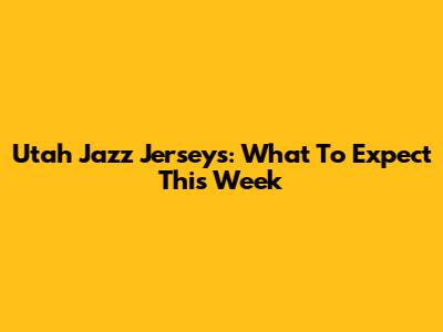 Utah Jazz Jerseys: What To Expect This Week