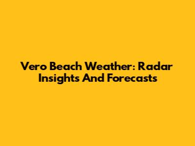 Vero Beach Weather: Radar Insights And Forecasts