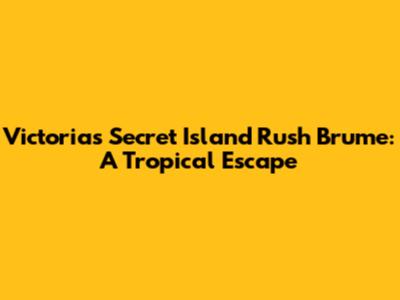 Victoria's Secret Island Rush Brume: A Tropical Escape