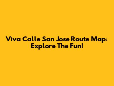 Viva Calle San Jose Route Map: Explore The Fun!