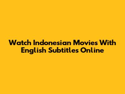 Watch Indonesian Movies With English Subtitles Online