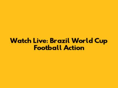 Watch Live: Brazil World Cup Football Action