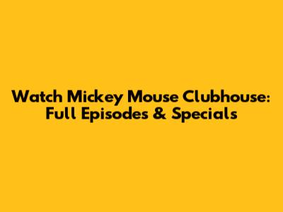 Watch Mickey Mouse Clubhouse: Full Episodes & Specials