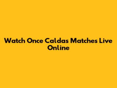 Watch Once Caldas Matches Live Online