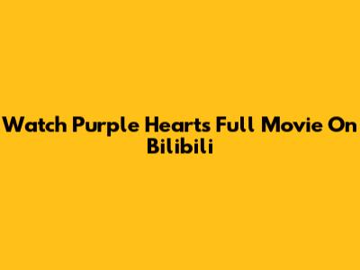 Watch Purple Hearts Full Movie On Bilibili