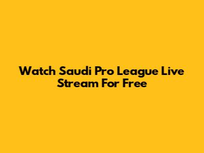 Watch Saudi Pro League Live Stream For Free