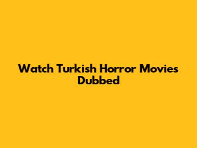 Watch Turkish Horror Movies Dubbed