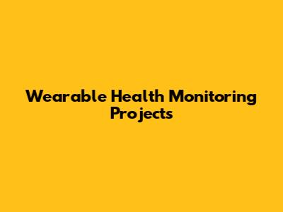 Wearable Health Monitoring Projects